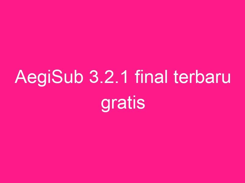 aegisub-3-2-1-final-terbaru-gratis-2