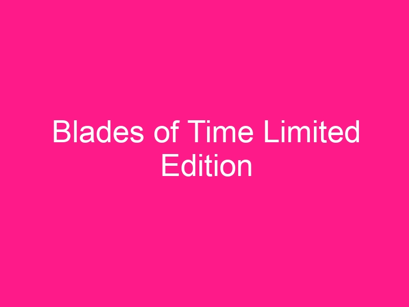blades-of-time-limited-edition-2