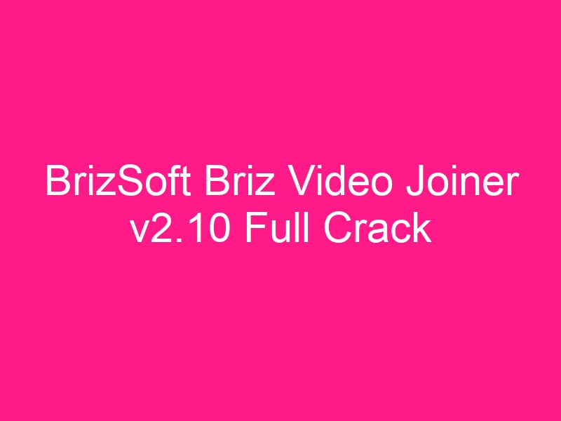 brizsoft-briz-video-joiner-v2-10-full-crack-2