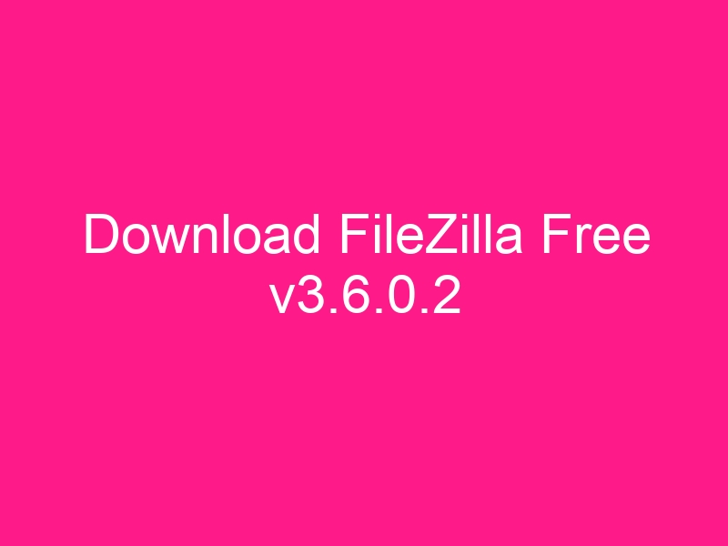 download-filezilla-free-v3-6-0-2-2