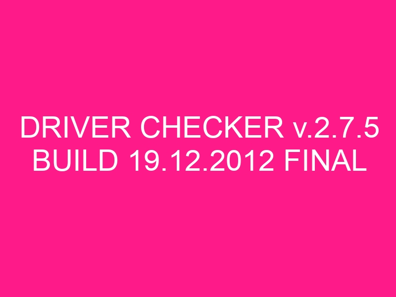driver-checker-v-2-7-5-build-19-12-2012-final