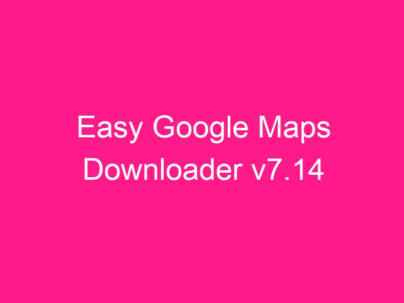 easy-google-maps-downloader-v7-14-2