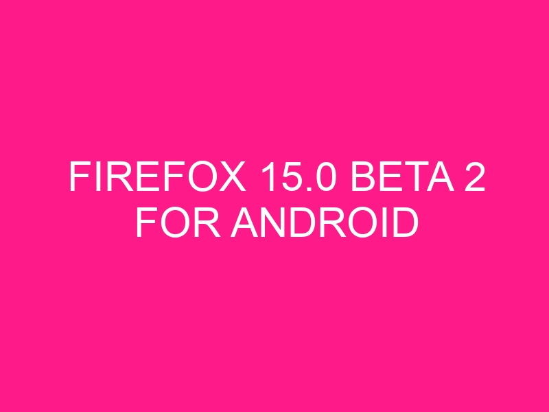 firefox-15-0-beta-2-for-android-2