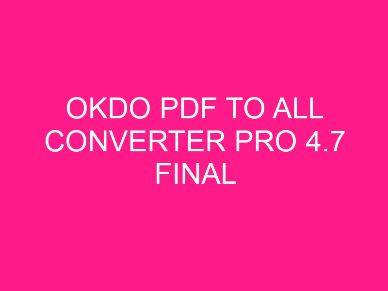 okdo-pdf-to-all-converter-pro-4-7-final-2
