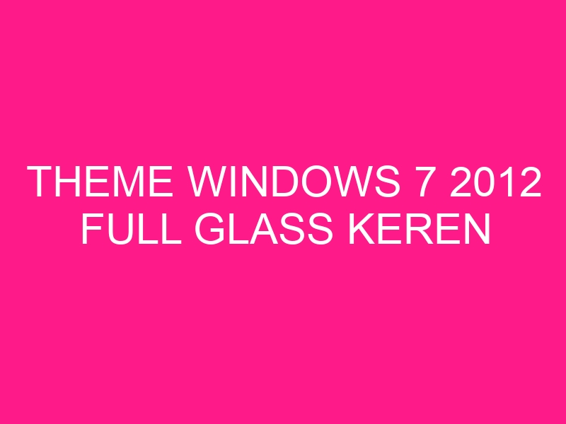 theme-windows-7-2012-full-glass-keren-2