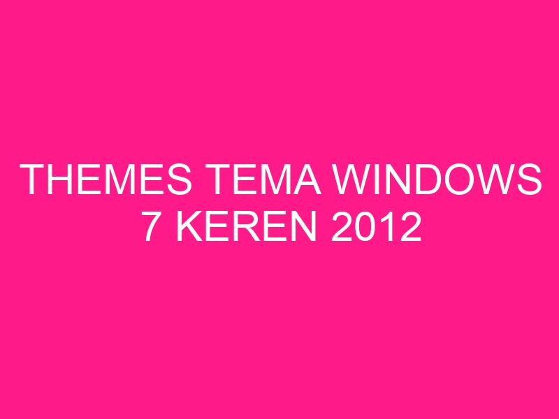 themes-tema-windows-7-keren-2012-2
