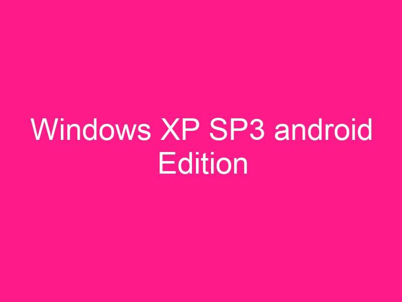 windows-xp-sp3-android-edition-2